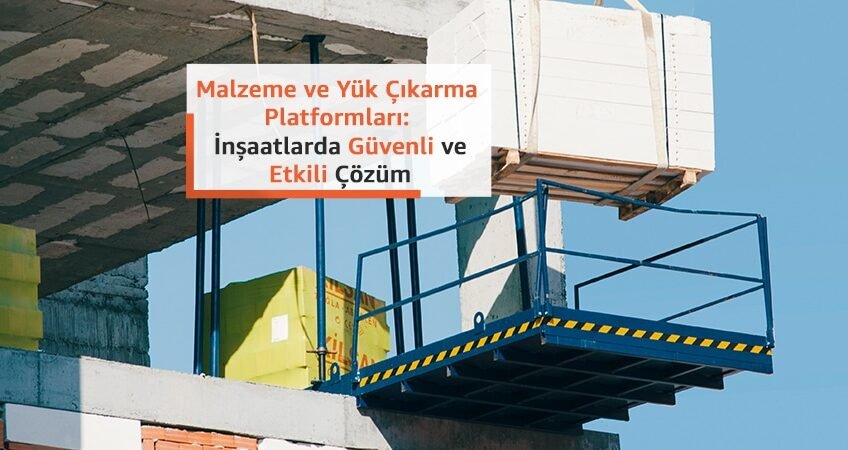Malzeme/Yük Çıkarma Platformları: İnşaatlarda Güvenli ve Etkili Çözüm